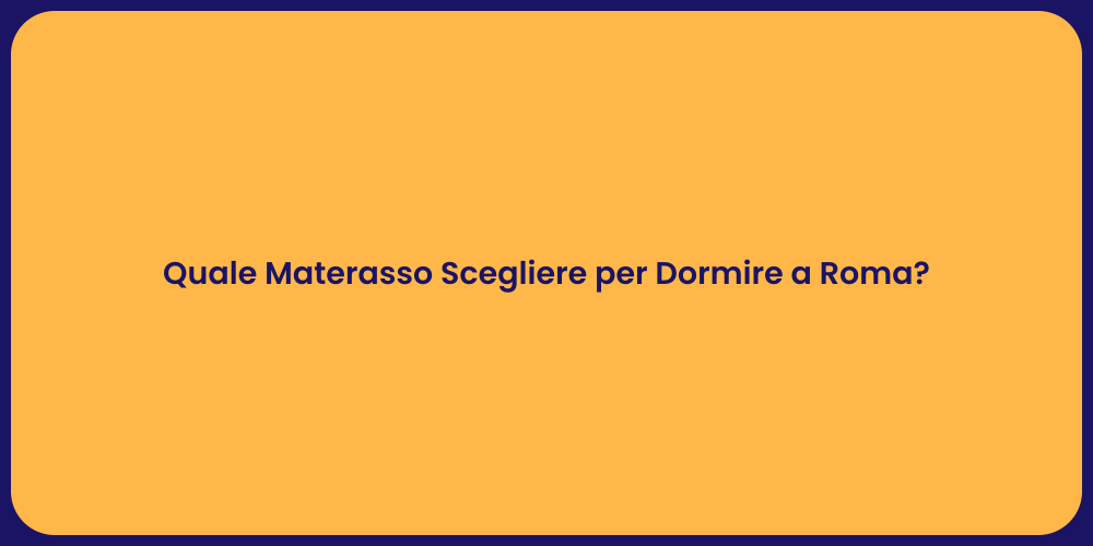 Quale Materasso Scegliere per Dormire a Roma?