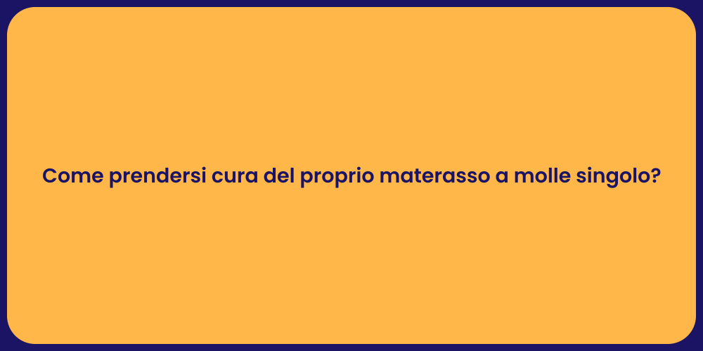 Come prendersi cura del proprio materasso a molle singolo?
