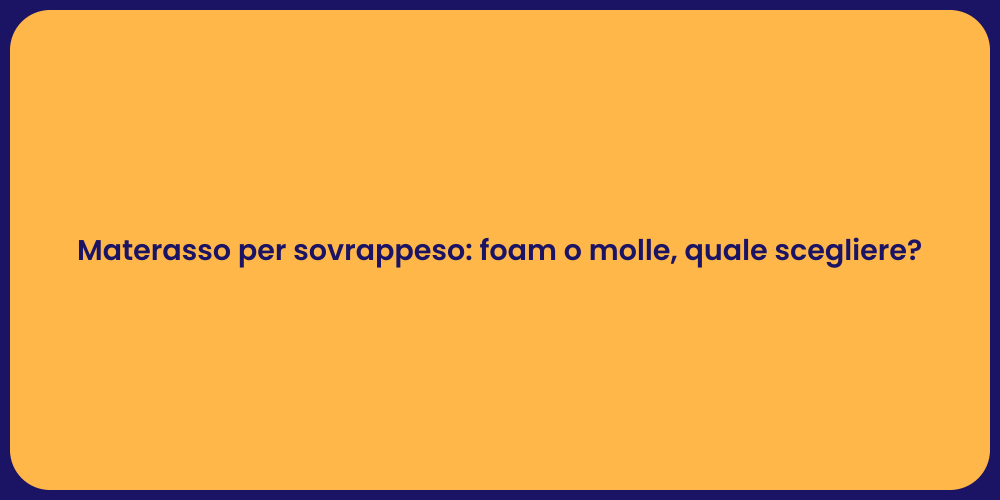 Materasso per sovrappeso: foam o molle, quale scegliere?