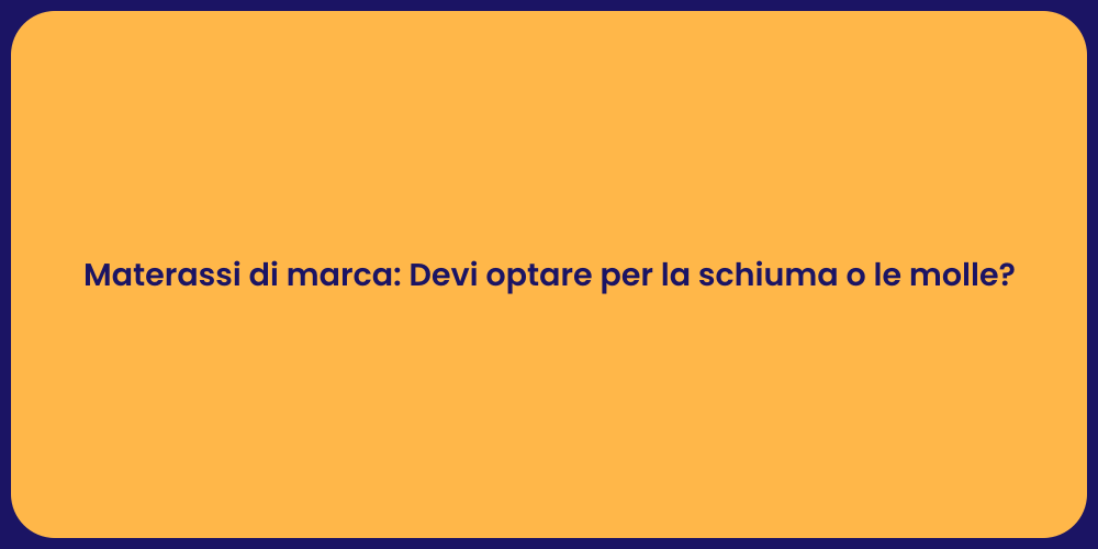 Materassi di marca: Devi optare per la schiuma o le molle?