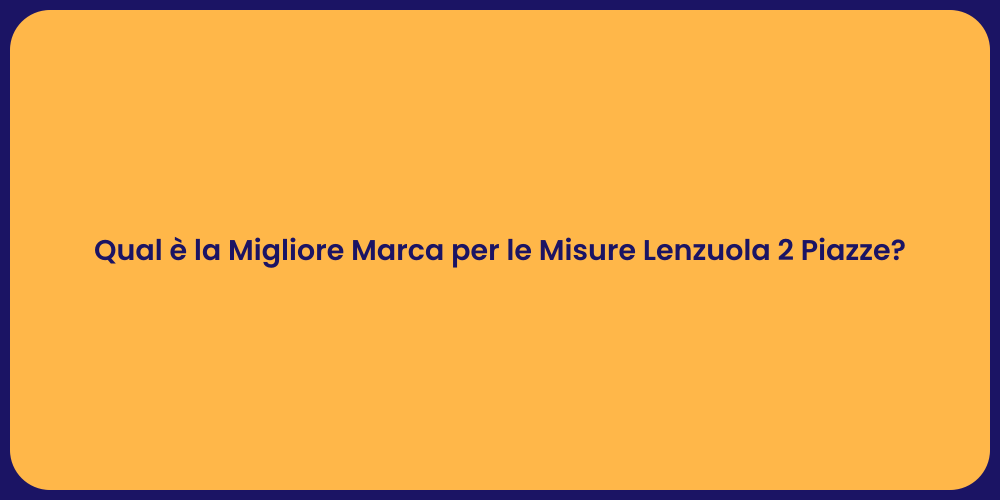 Qual è la Migliore Marca per le Misure Lenzuola 2 Piazze?