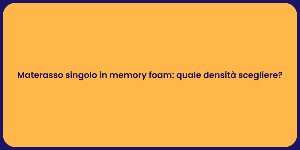 Materasso singolo in memory foam: quale densità scegliere?