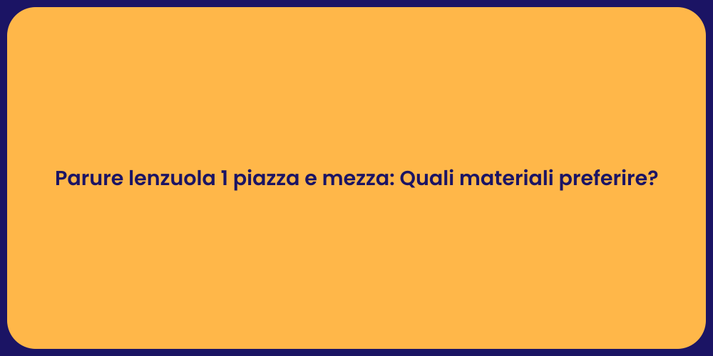 Parure lenzuola 1 piazza e mezza: Quali materiali preferire?
