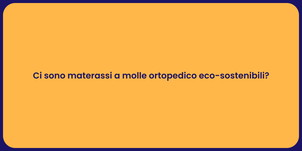 Ci sono materassi a molle ortopedico eco-sostenibili?