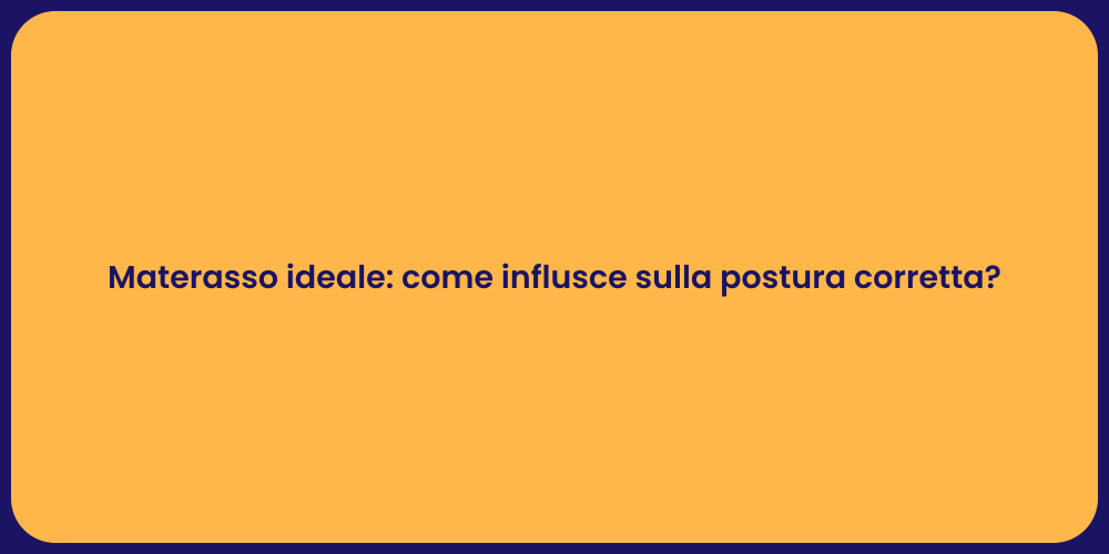 Materasso ideale: come influsce sulla postura corretta?