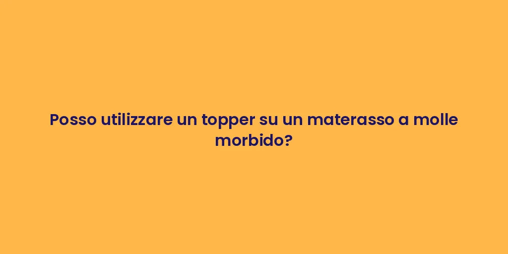 Posso utilizzare un topper su un materasso a molle morbido?