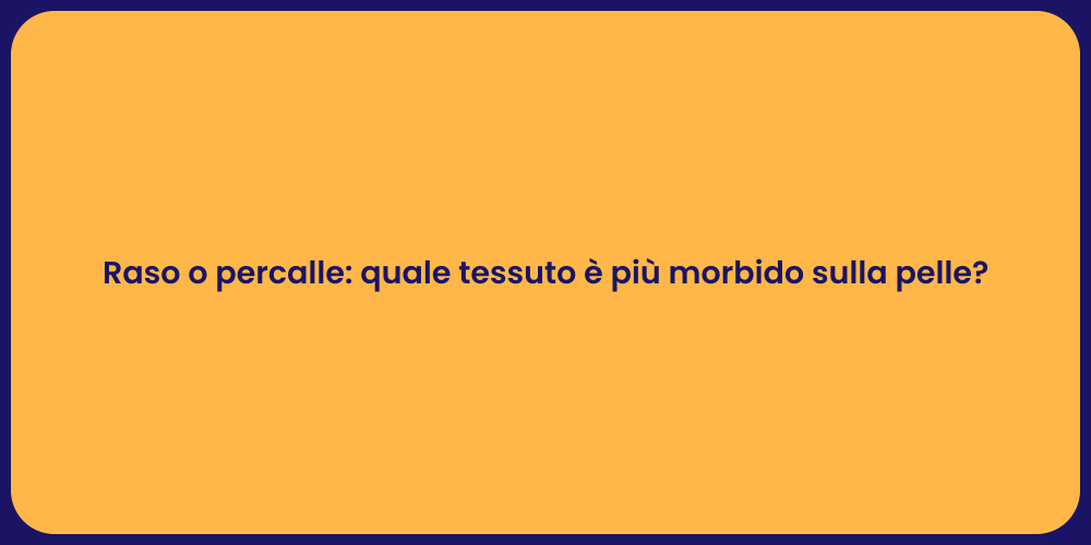 Raso o percalle: quale tessuto è più morbido sulla pelle?