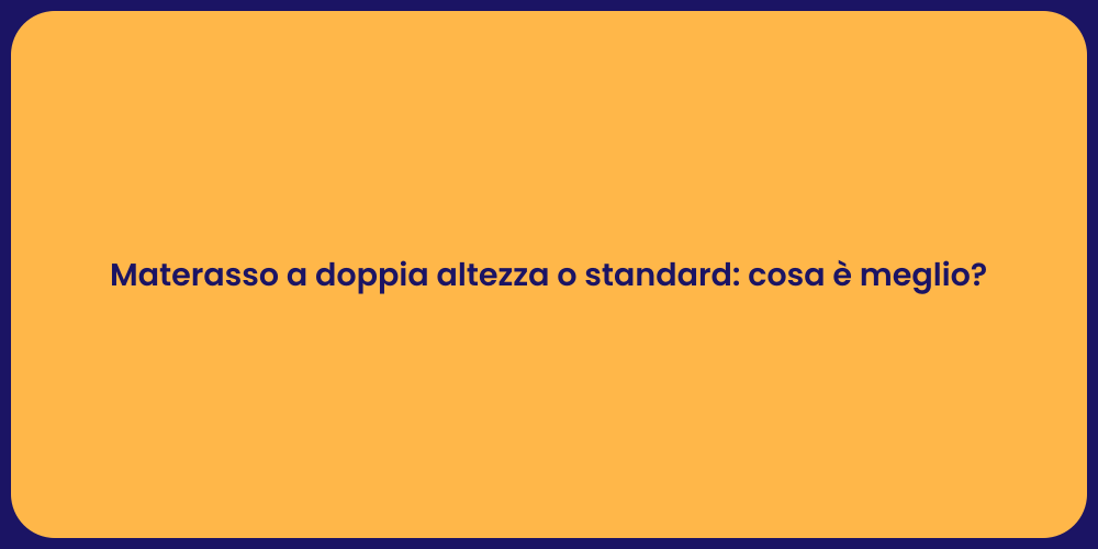Materasso a doppia altezza o standard: cosa è meglio?