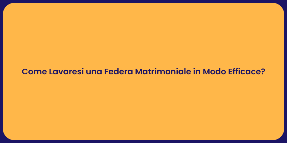 Come Lavaresi una Federa Matrimoniale in Modo Efficace?