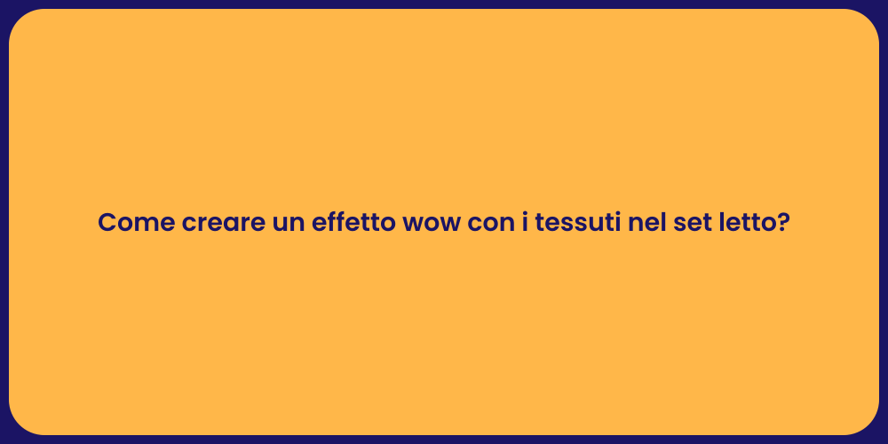 Come creare un effetto wow con i tessuti nel set letto?