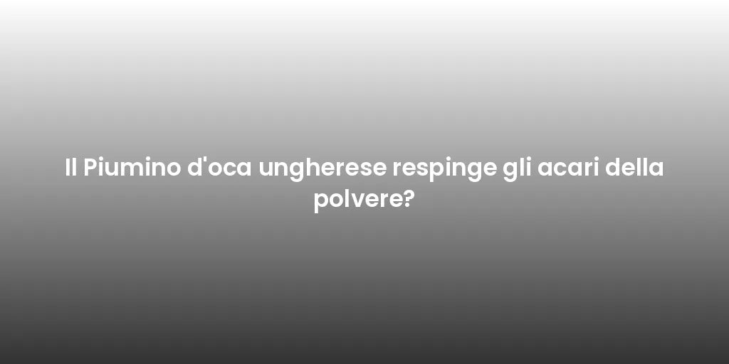 Il Piumino d'oca ungherese respinge gli acari della polvere?