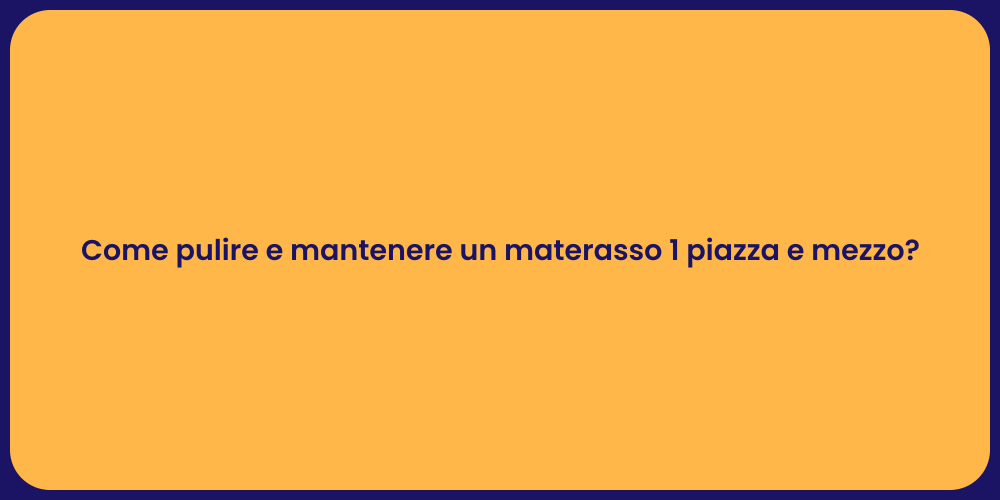 Come pulire e mantenere un materasso 1 piazza e mezzo?