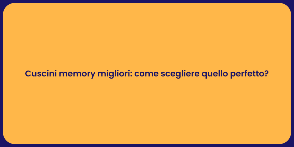 Cuscini memory migliori: come scegliere quello perfetto?