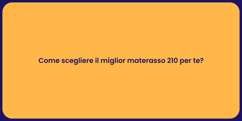 Come scegliere il miglior materasso 210 per te?