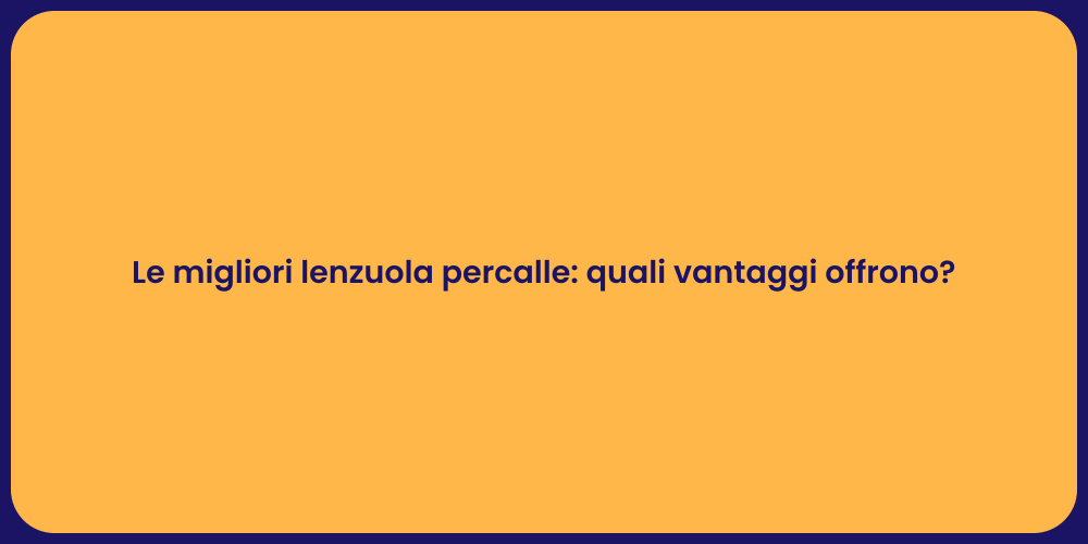 Le migliori lenzuola percalle: quali vantaggi offrono?