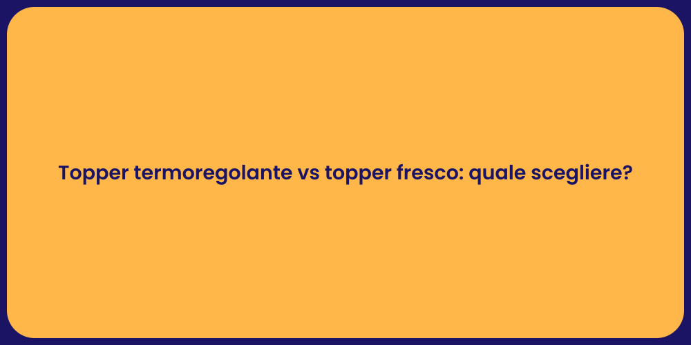Topper termoregolante vs topper fresco: quale scegliere?