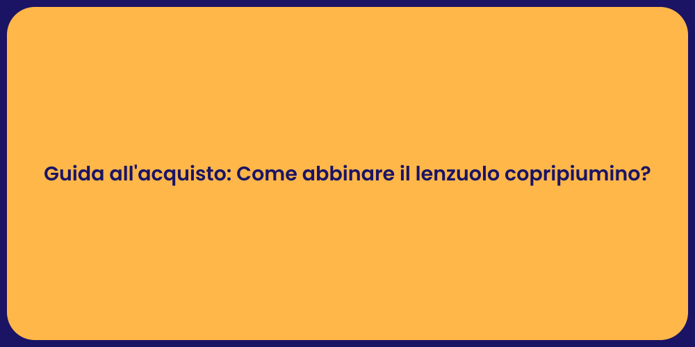 Guida all'acquisto: Come abbinare il lenzuolo copripiumino?