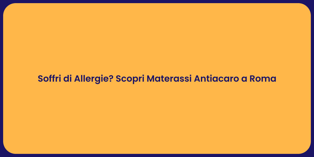 Soffri di Allergie? Scopri Materassi Antiacaro a Roma