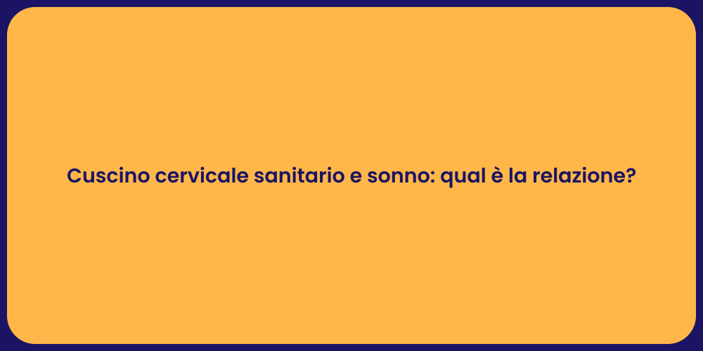 Cuscino cervicale sanitario e sonno: qual è la relazione?