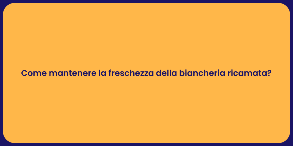 Come mantenere la freschezza della biancheria ricamata?