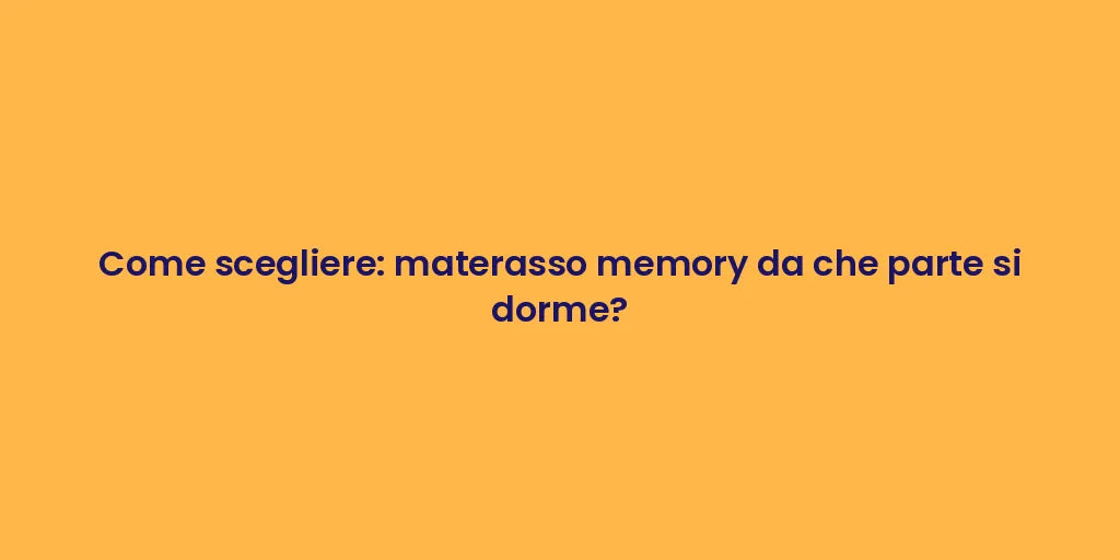 Come scegliere: materasso memory da che parte si dorme?