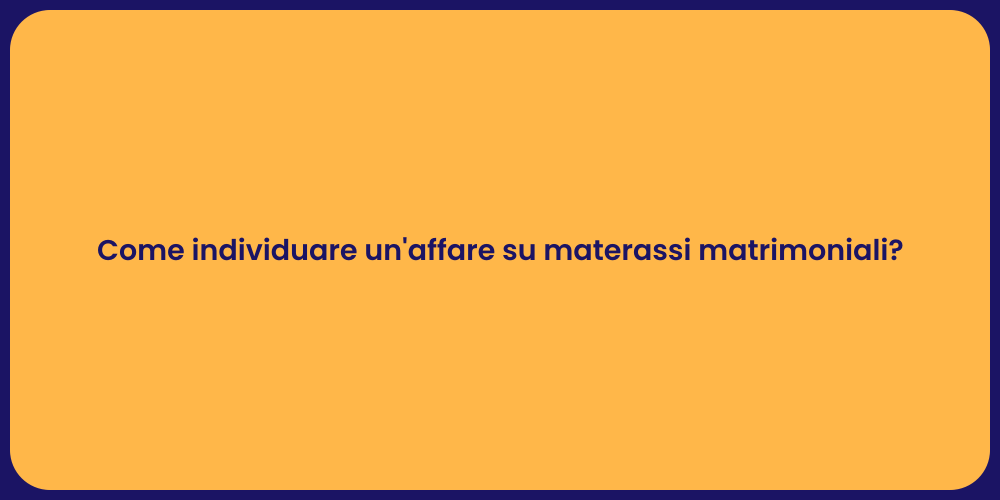 Come individuare un'affare su materassi matrimoniali?