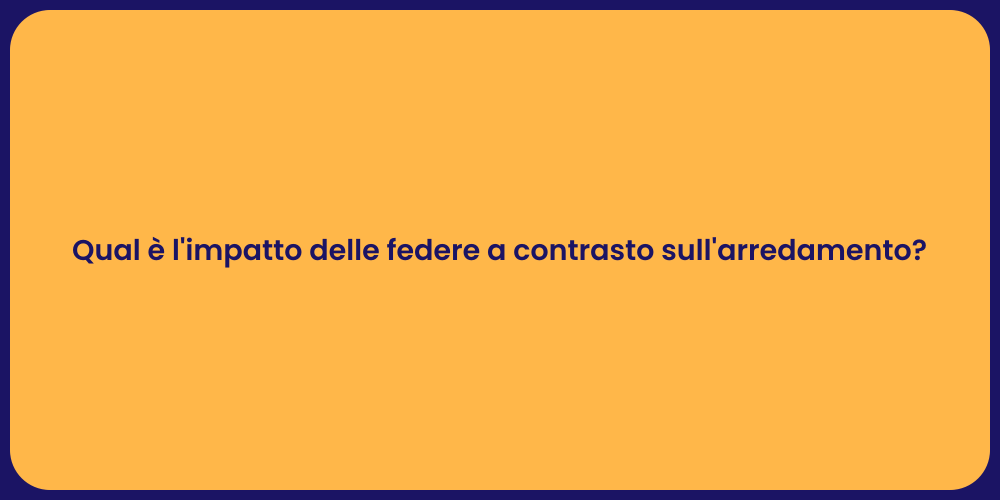 Qual è l'impatto delle federe a contrasto sull'arredamento?