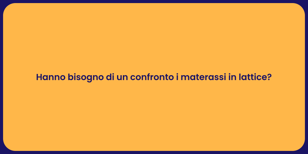 Hanno bisogno di un confronto i materassi in lattice?