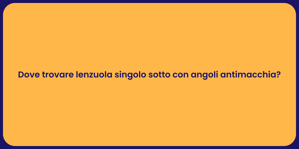 Dove trovare lenzuola singolo sotto con angoli antimacchia?