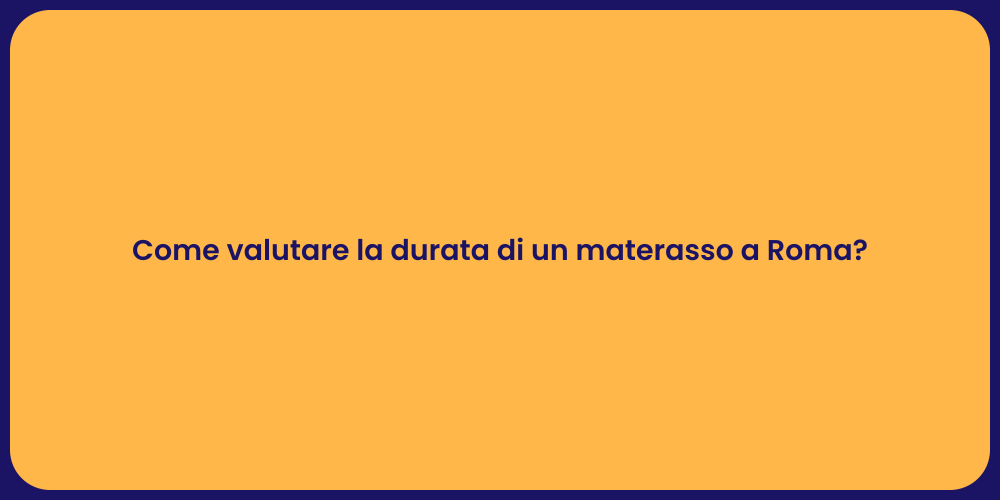 Come valutare la durata di un materasso a Roma?