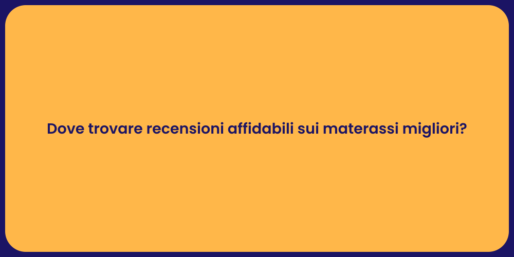 Dove trovare recensioni affidabili sui materassi migliori?
