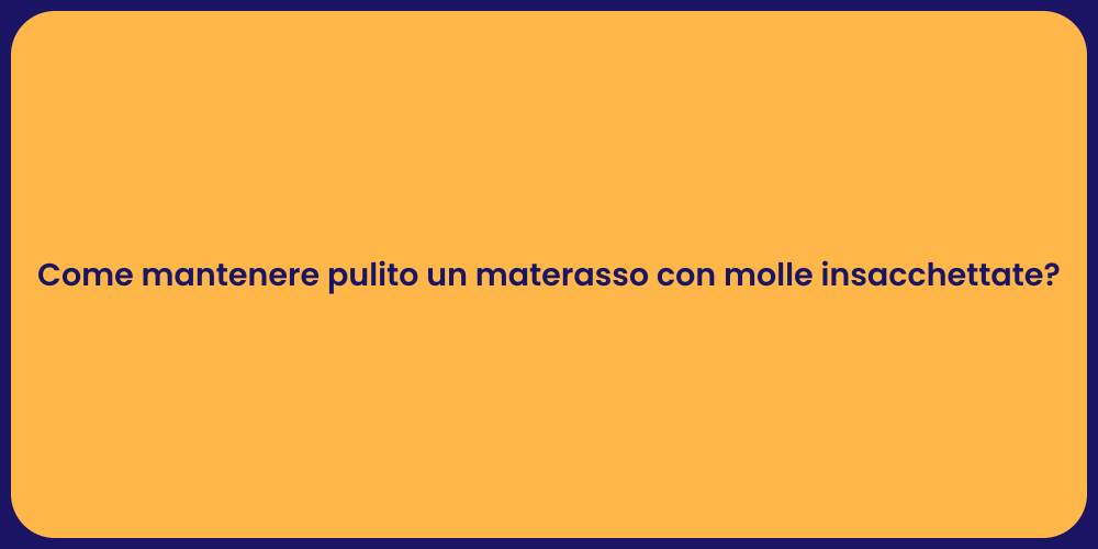 Come mantenere pulito un materasso con molle insacchettate?