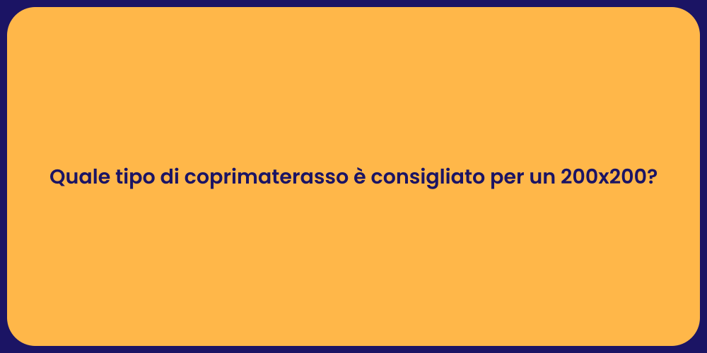 Quale tipo di coprimaterasso è consigliato per un 200x200?