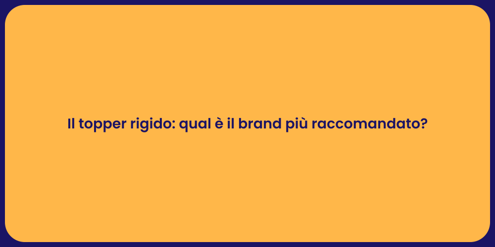Il topper rigido: qual è il brand più raccomandato?