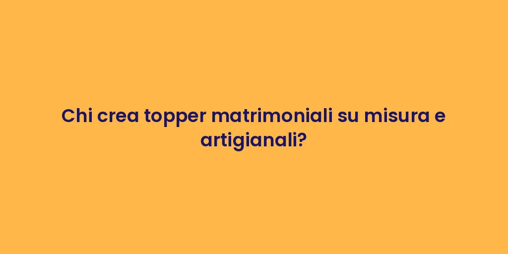 Chi crea topper matrimoniali su misura e artigianali?