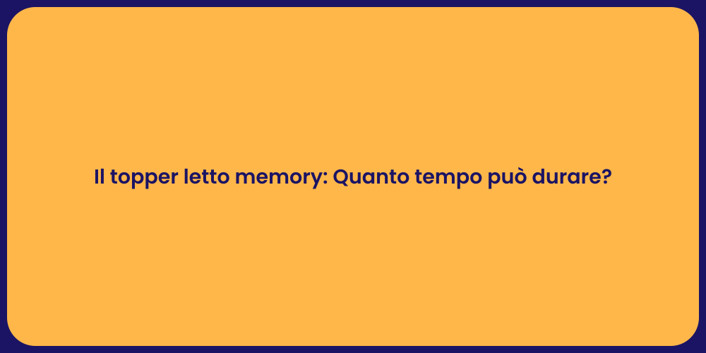 Il topper letto memory: Quanto tempo può durare?