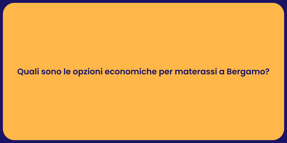 Quali sono le opzioni economiche per materassi a Bergamo?
