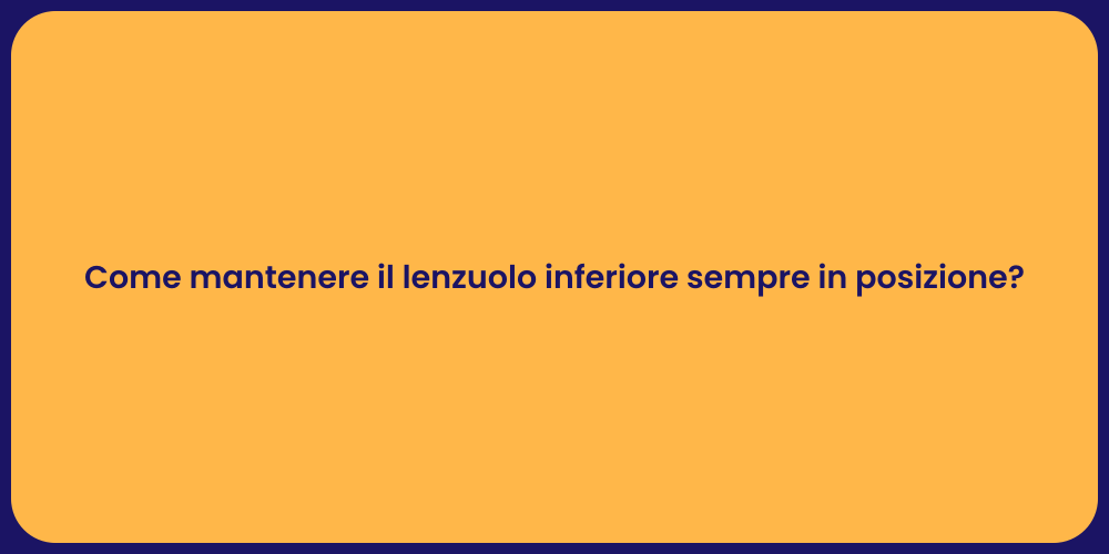 Come mantenere il lenzuolo inferiore sempre in posizione?