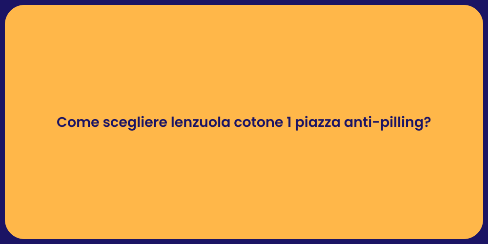 Come scegliere lenzuola cotone 1 piazza anti-pilling?