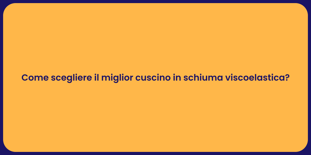 Come scegliere il miglior cuscino in schiuma viscoelastica?