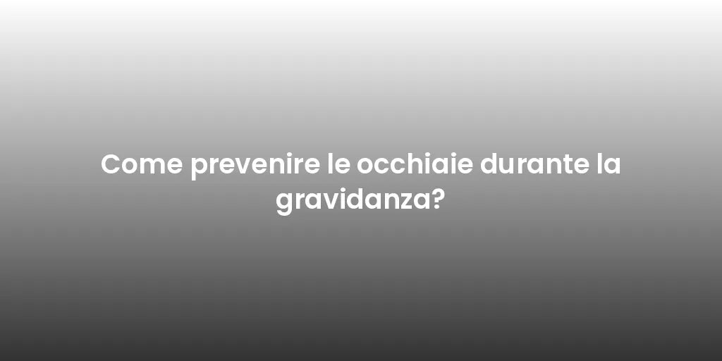 Come prevenire le occhiaie durante la gravidanza?