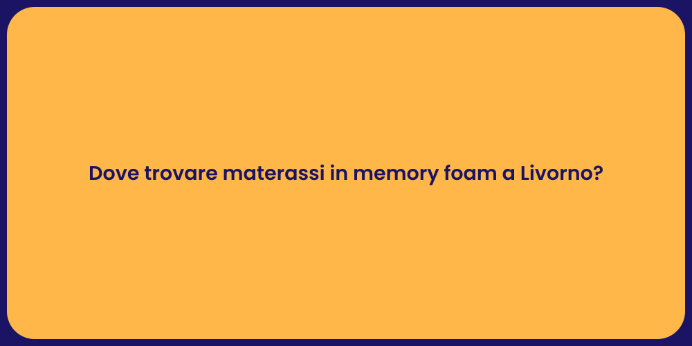 Dove trovare materassi in memory foam a Livorno?