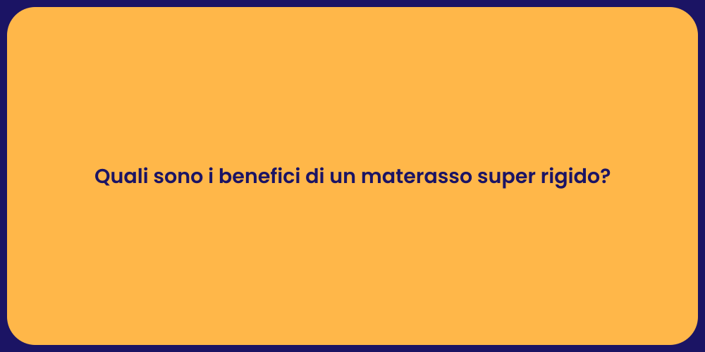 Quali sono i benefici di un materasso super rigido?