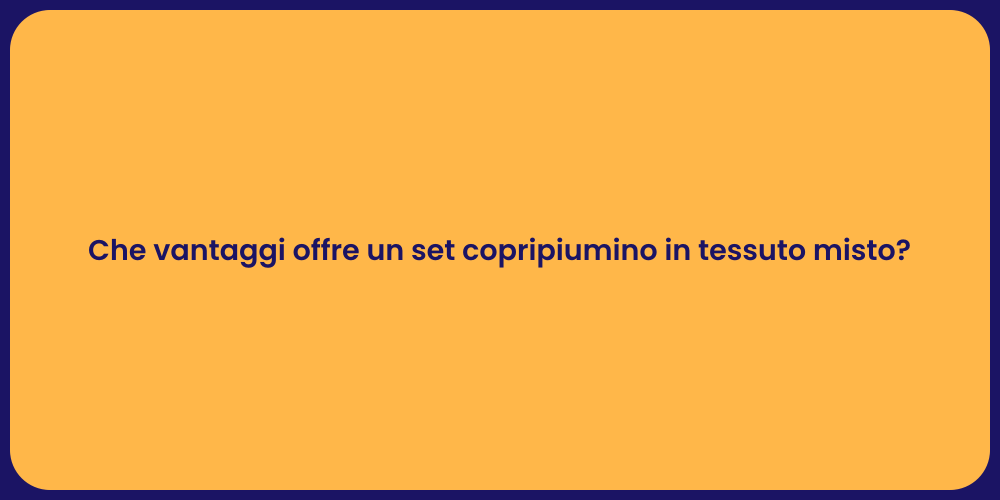 Che vantaggi offre un set copripiumino in tessuto misto?