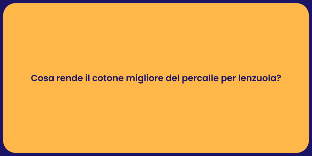 Cosa rende il cotone migliore del percalle per lenzuola?