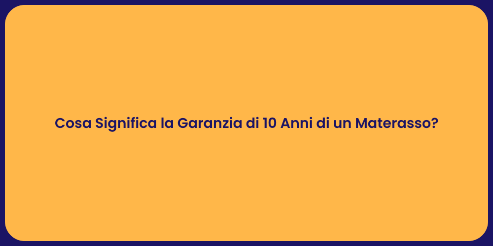 Cosa Significa la Garanzia di 10 Anni di un Materasso?
