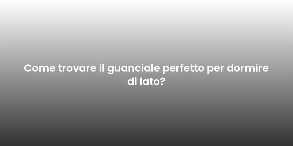 Come trovare il guanciale perfetto per dormire di lato?