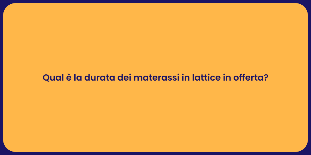 Qual è la durata dei materassi in lattice in offerta?