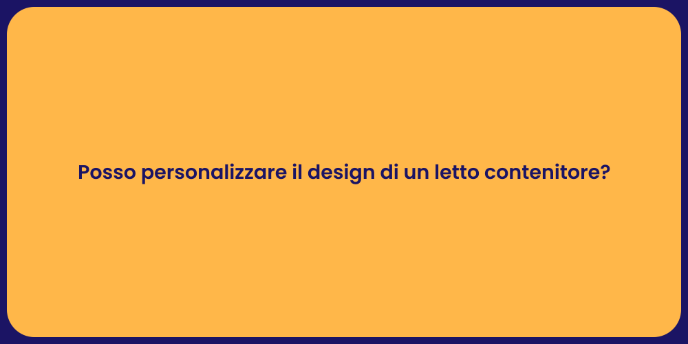 Posso personalizzare il design di un letto contenitore?