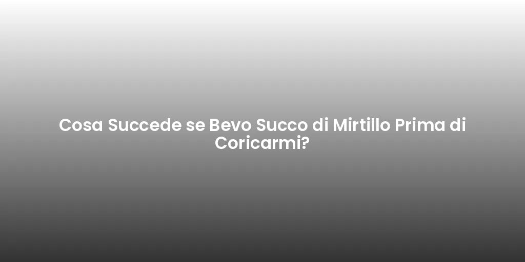 Cosa Succede se Bevo Succo di Mirtillo Prima di Coricarmi?